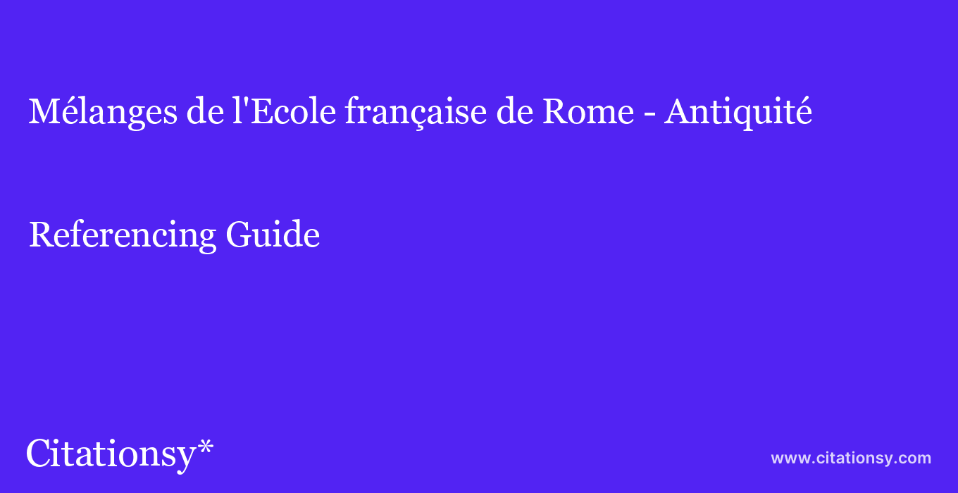 cite Mélanges de l'Ecole française de Rome - Antiquité  — Referencing Guide